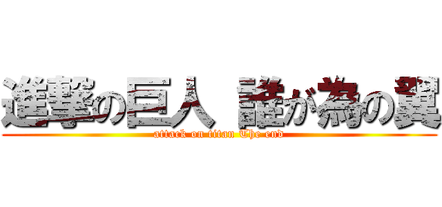 進撃の巨人 誰が為の翼 (attack on titan The end)