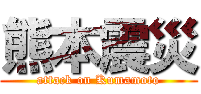 熊本震災 (attack on Kumamoto)