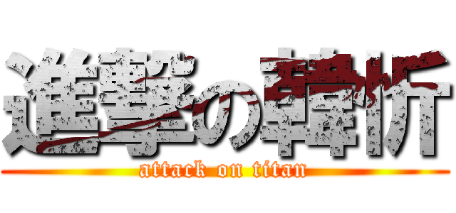 進撃の韓忻 (attack on titan)