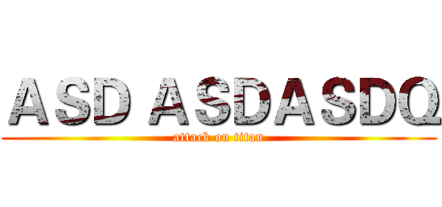 ＡＳＤ ＡＳＤＡＳＤＱ (attack on titan)