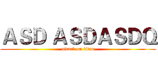ＡＳＤ ＡＳＤＡＳＤＱ (attack on titan)