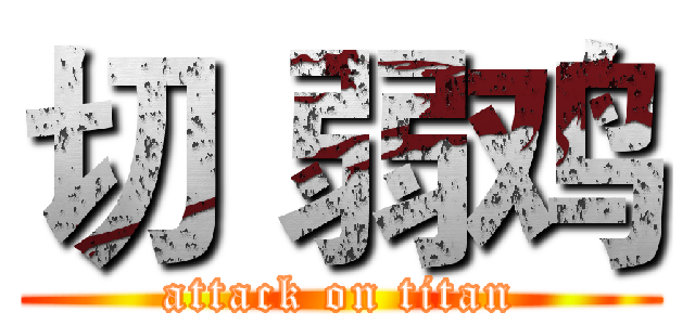 切 弱鸡 (attack on titan)