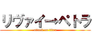 リヴァイ→ペトラ (attack on titan)