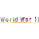 Ｗｏｒｌｄ Ｗａｒ ｌｌ (World War ll)