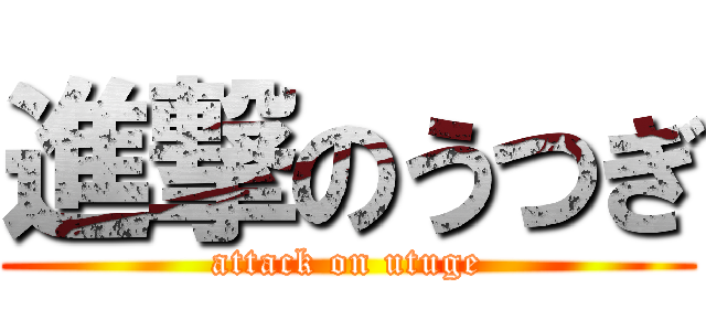 進撃のうつぎ (attack on utuge)