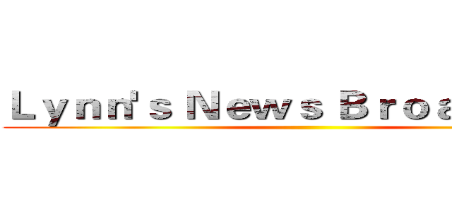 Ｌｙｎｎ'ｓ Ｎｅｗｓ Ｂｒｏａｄｃａｓｔ ()