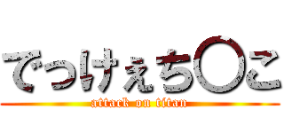 でっけぇち○こ (attack on titan)