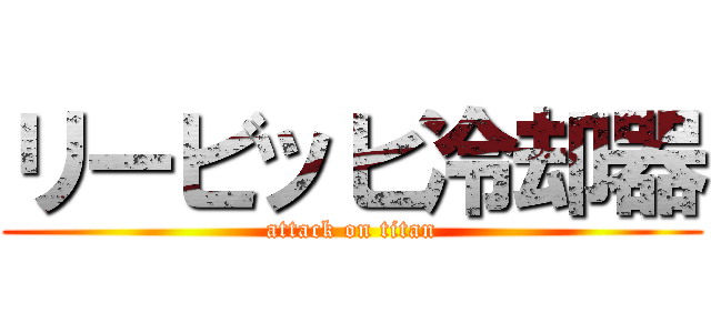 リービッヒ冷却器 (attack on titan)