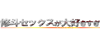 修斗セックスが大好きすぎてキモい (attack on titan)