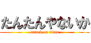 たんたんやないか (attack on titan)
