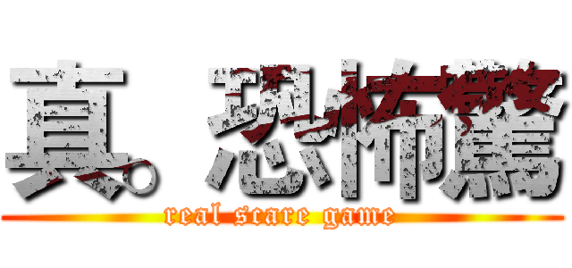 真。恐怖驚 (real scare game)