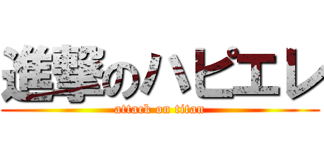進撃のハピエレ (attack on titan)