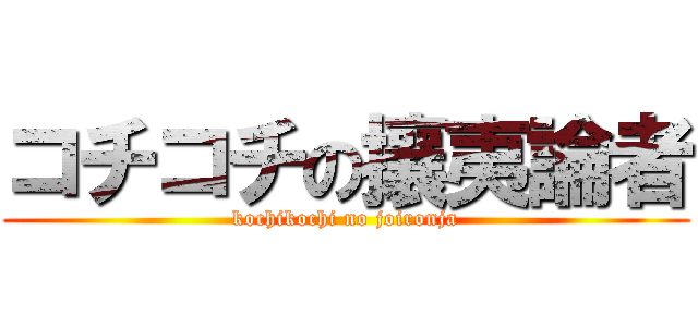 コチコチの攘夷論者 (kochikochi no joironja)
