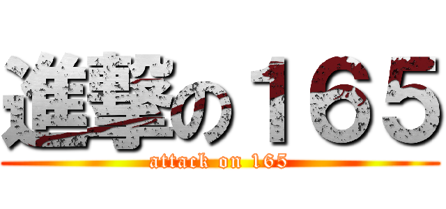 進撃の１６５ (attack on 165)