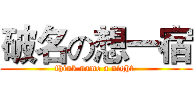 破名の想一宿 (think name a night )