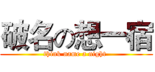 破名の想一宿 (think name a night )