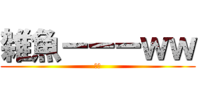 雑魚ーーーｗｗ (帰れ)