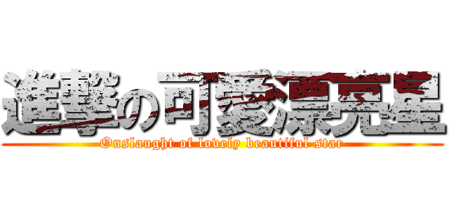 進撃の可愛漂亮星 (Onslaught of lovely beautiful star)