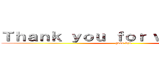 Ｔｈａｎｋ ｙｏｕ ｆｏｒ ｗａｔｃｈｉｎｇ (good bye)