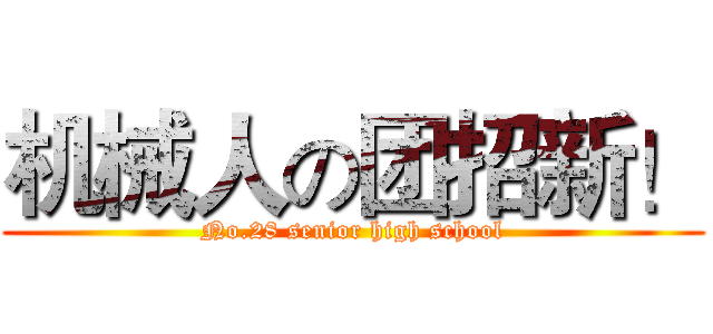机械人の团招新！ (No.28 senior high school)