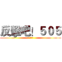 反擊吧！５０５ (ㄟ 挖德?)