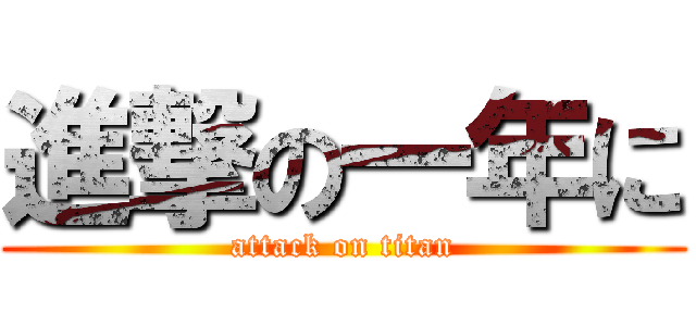 進撃の一年に (attack on titan)