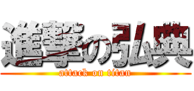 進撃の弘典 (attack on titan)