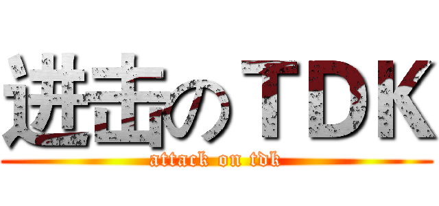 进击のＴＤＫ (attack on tdk)