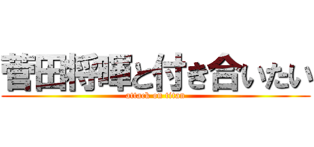 菅田将暉と付き合いたい (attack on titan)