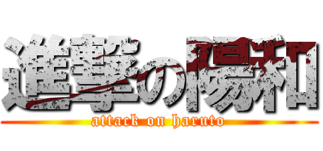 進撃の陽和 (attack on haruto)