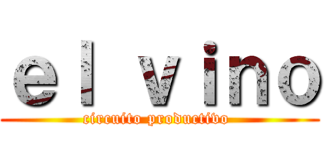 ｅｌ ｖｉｎｏ (circuito productivo )