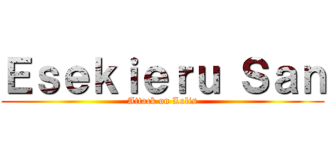 Ｅｓｅｋｉｅｒｕ Ｓａｎ (Attack on Lolis)