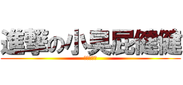 進撃の小臭屁健健 (永遠臭的豬)