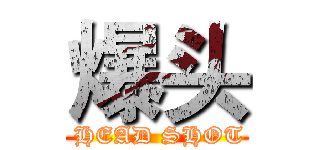 爆头 ( HEAD SHOT)