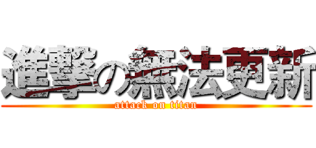進撃の無法更新 (attack on titan)