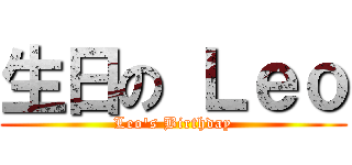 生日の Ｌｅｏ (Leo\'s Birthday)