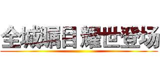 全城瞩目 耀世登场 ()