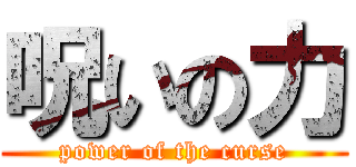 呪いの力 (power of the curse)