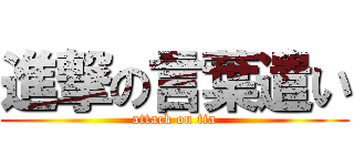 進撃の言葉遣い (attack on tia)