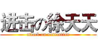 进击の徐天天 (attack on xutiantian)
