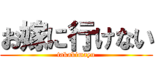 お嫁に行けない (takakimayu)