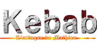 Ｋｅｂａｂ (L’attaque de Mathieu )