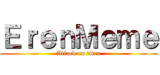 ＥｒｅｎＭｅｍｅ (Attack on titan)