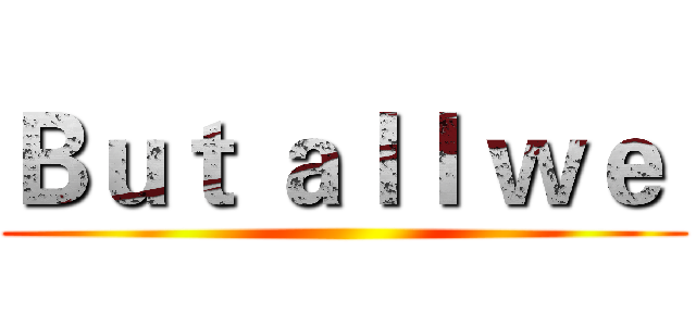 Ｂｕｔ ａｌｌ ｗｅ  ()