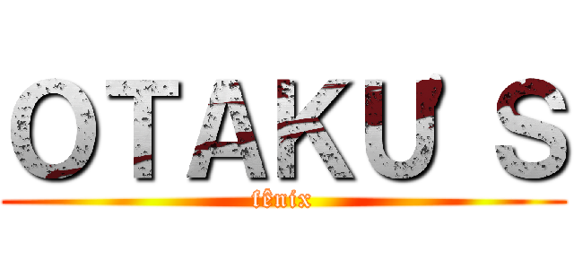 ＯＴＡＫＵ'Ｓ (fênix)