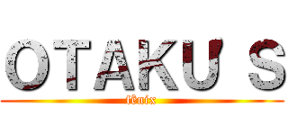 ＯＴＡＫＵ'Ｓ (fênix)