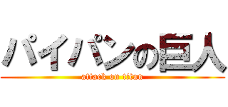 パイパンの巨人 (attack on titan)