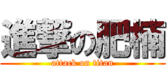 進撃の肥楠 (attack on titan)