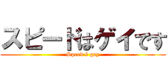 スピードはゲイです (Speed é gay)