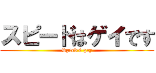 スピードはゲイです (Speed é gay)